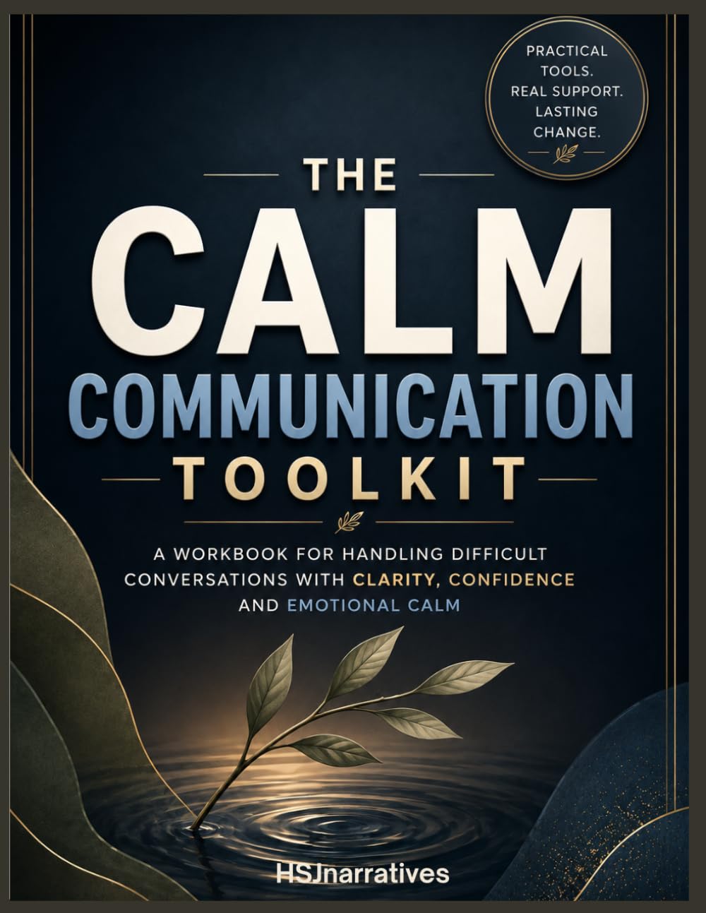 The Calm Communication Toolkit: A Practical Workbook for Difficult Conversations, Emotional Regulation, Healthy Boundaries, and Conflict De-Escalation