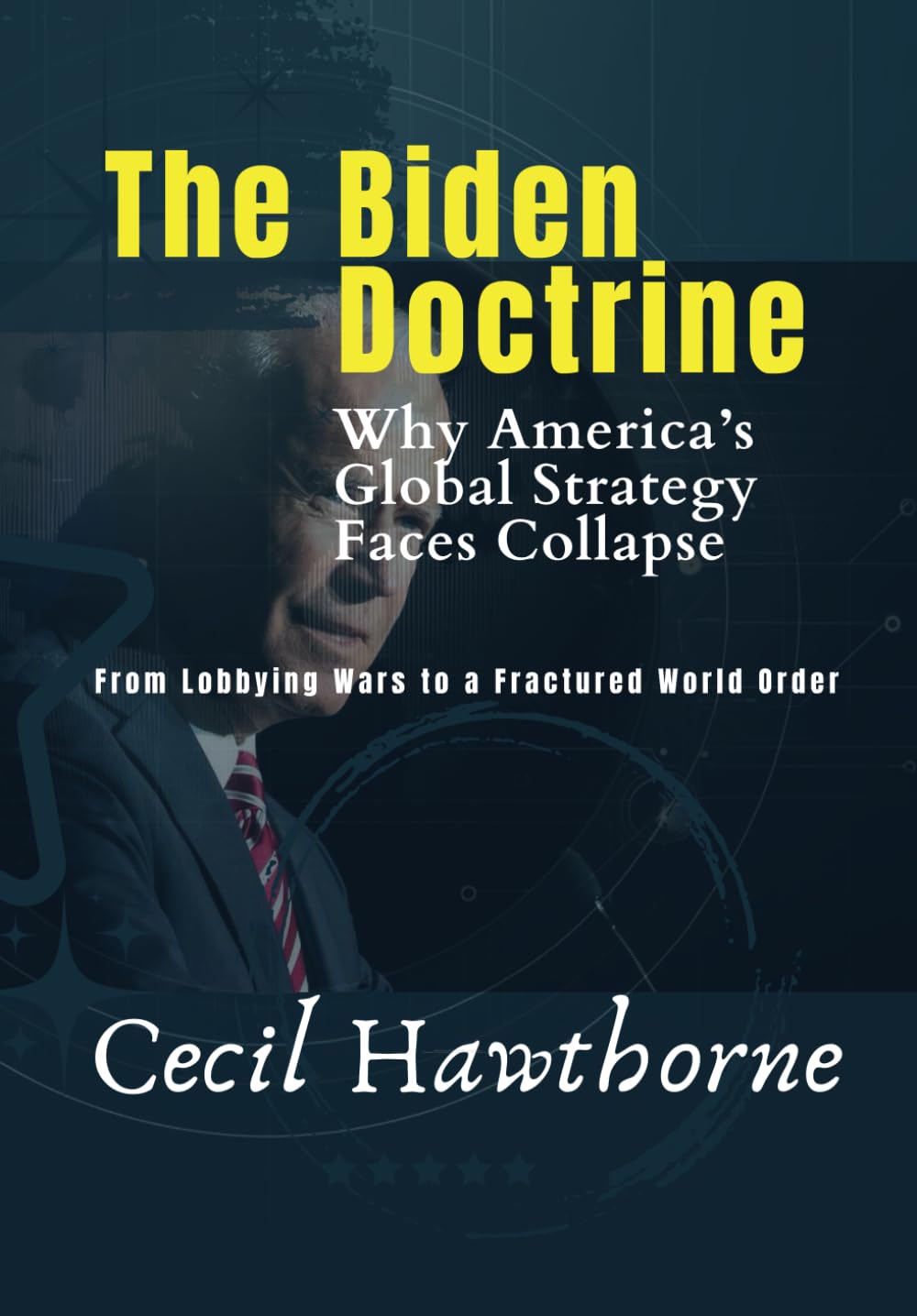 The Biden Doctrine: Why America’s Global Strategy Faces Collapse – From Lobbying Wars to a Fractured World Order