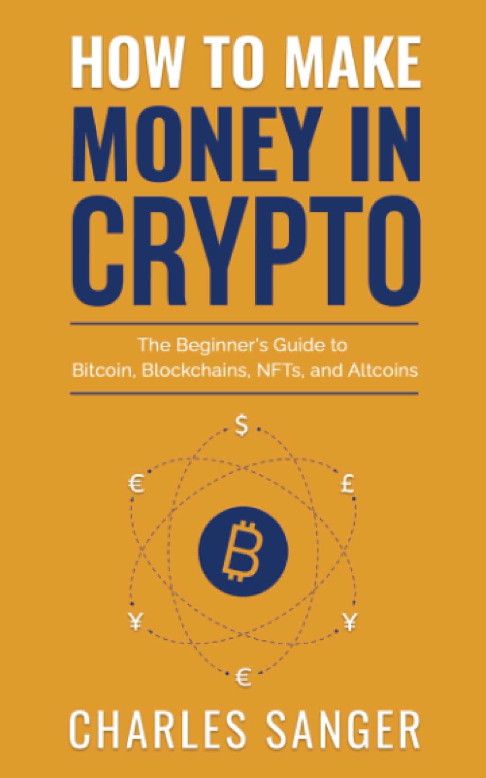 How to Make Money in Crypto: The Beginner's Guide to Bitcoin, Blockchains, NFTs, and Altcoins
