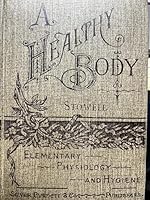 A healthy body: A text-book on anatomy, physiology, hygiene, alcohol and narcotics. For use in intermediate grades in public and private schools B00087EV9Q Book Cover