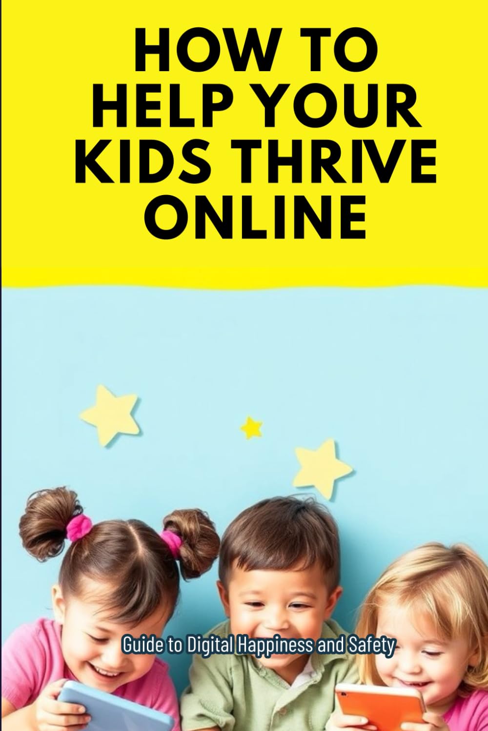 How to help your kids thrive online: Guide to Digital Happiness and Safety