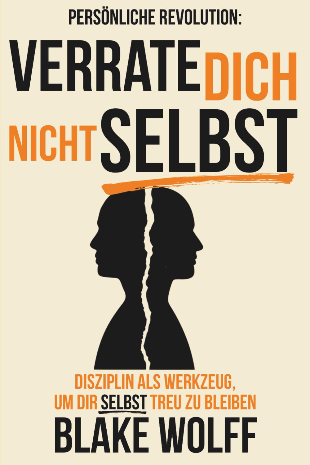 Verrate dich nicht selbst: Disziplin als Werkzeug, um dir selbst treu zu bleiben (Persönliche Revolution)