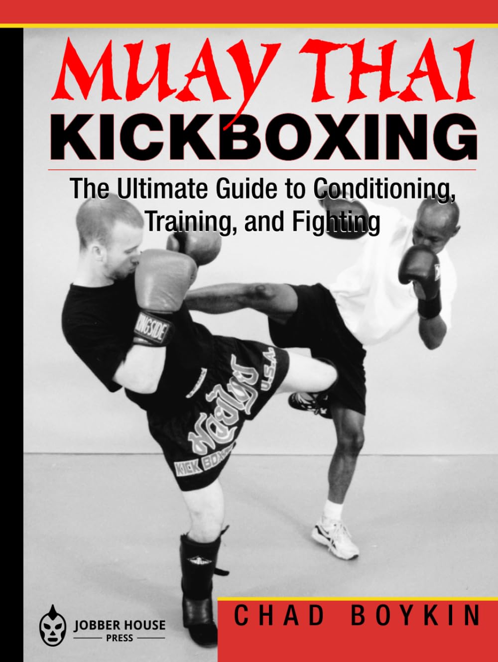 Muay Thai Kickboxing: The Ultimate Guide to Conditioning, Training, and Fighting