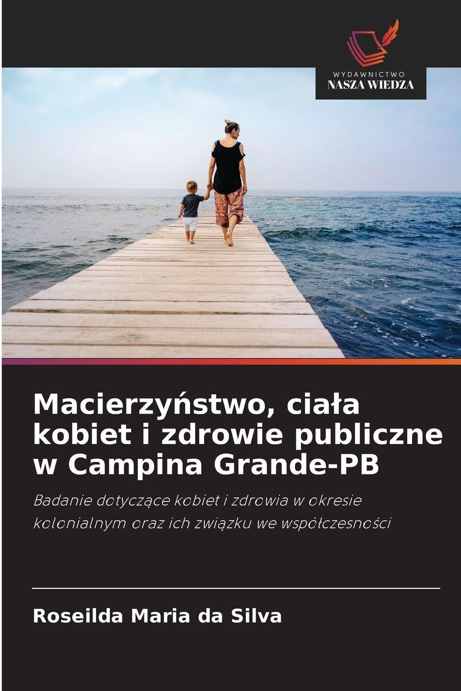 Macierzyństwo, ciala kobiet i zdrowie publiczne w Campina Grande-PB: Badanie dotycz¿ce kobiet i zdrowia w okresie kolonialnym oraz ich zwi¿zku we wspó¿czesno¿ci