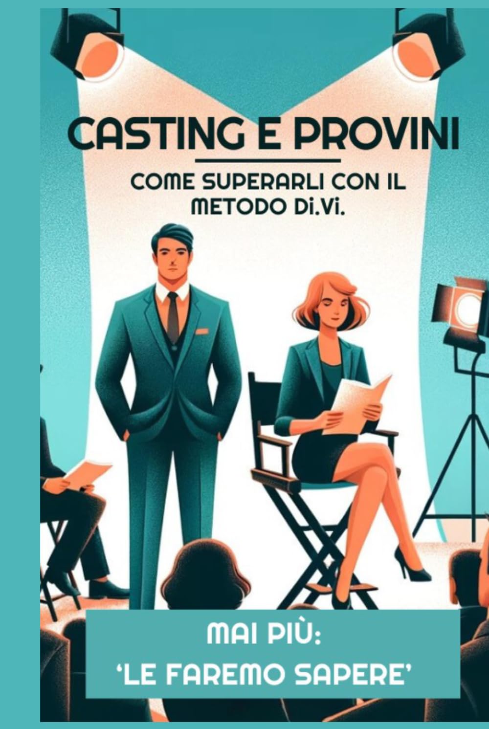 CASTING E PROVINI - COME SUPERARLI CON IL METODO Di.Vi.: L'unico Metodo al Mondo per essere Scelti senza fare Audizioni! (LA COLLANA DEI #1)