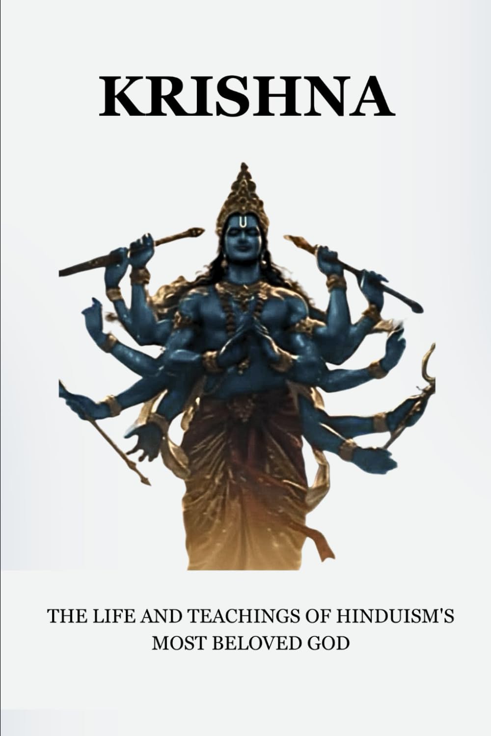KRISHNA: THE LIFE AND TEACHINGS OF HINDUISM'S MOST BELOVED GOD (Essential Hinduism)