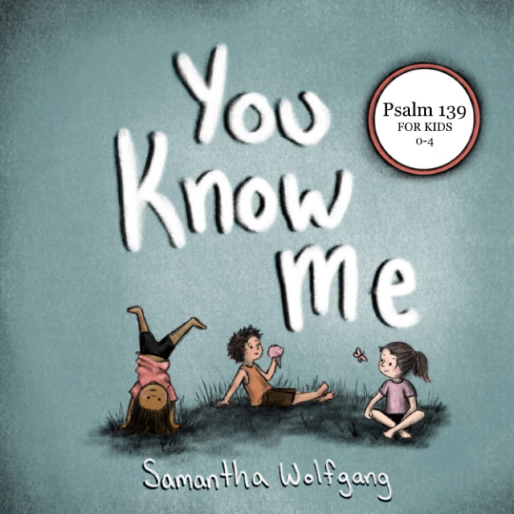 You Know Me: Psalm 139 for Kids: Wolfgang, Samantha Lynn: 9798846442306 ...
