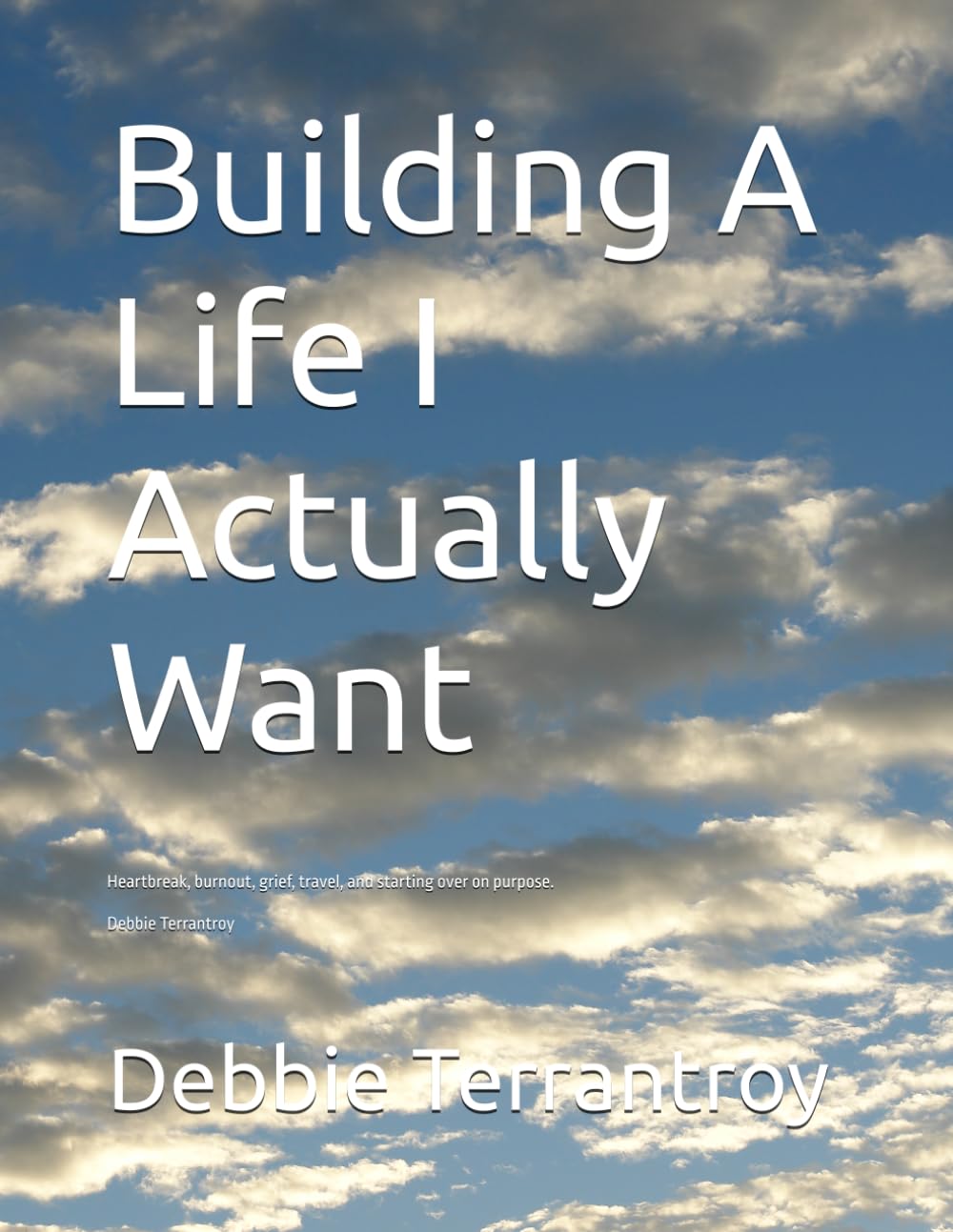 Building A Life I Actually Want: Change, heartbreak, healing, and starting over on purpose.