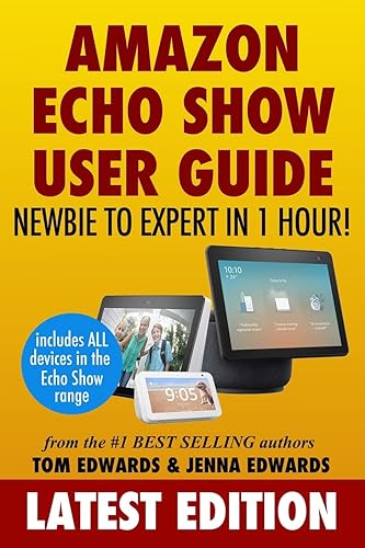 Amazon Echo Show: Newbie to Expert in 1 Hour (Echo &amp; Alexa)