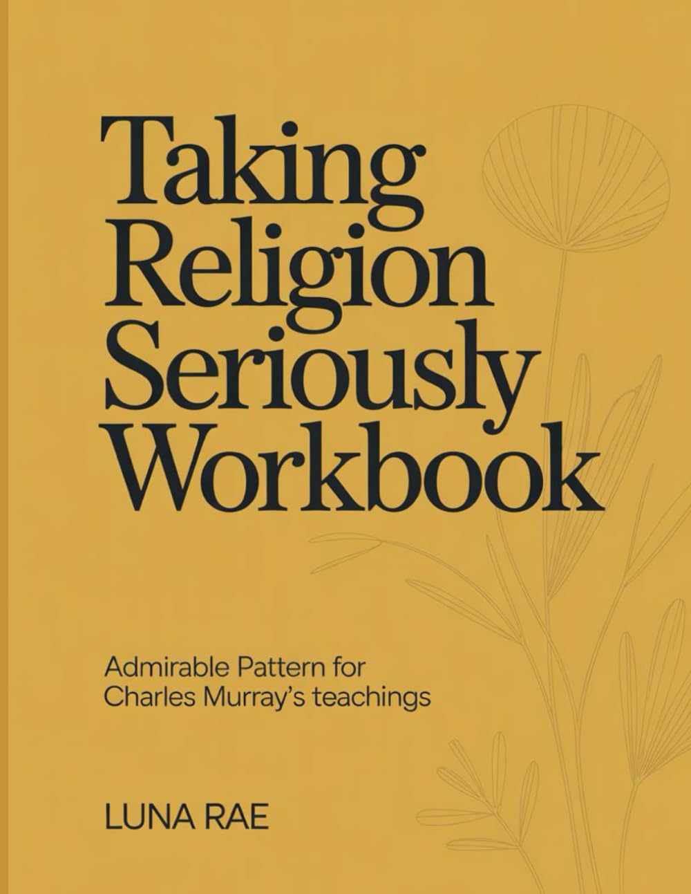 Taking Religion Seriously Workbook: Admirable Pattern for Charles Murray's teachings