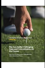 The Zen Golfer: Cultivating Calm and Concentration on the Course: How You Can Play Faster Golf Efficiently With Only A Few Moves