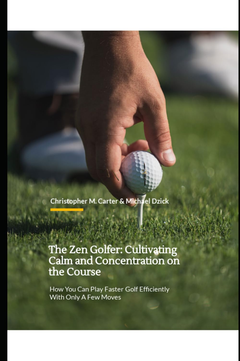 The Zen Golfer: Cultivating Calm and Concentration on the Course: How You Can Play Faster Golf Efficiently With Only A Few Moves