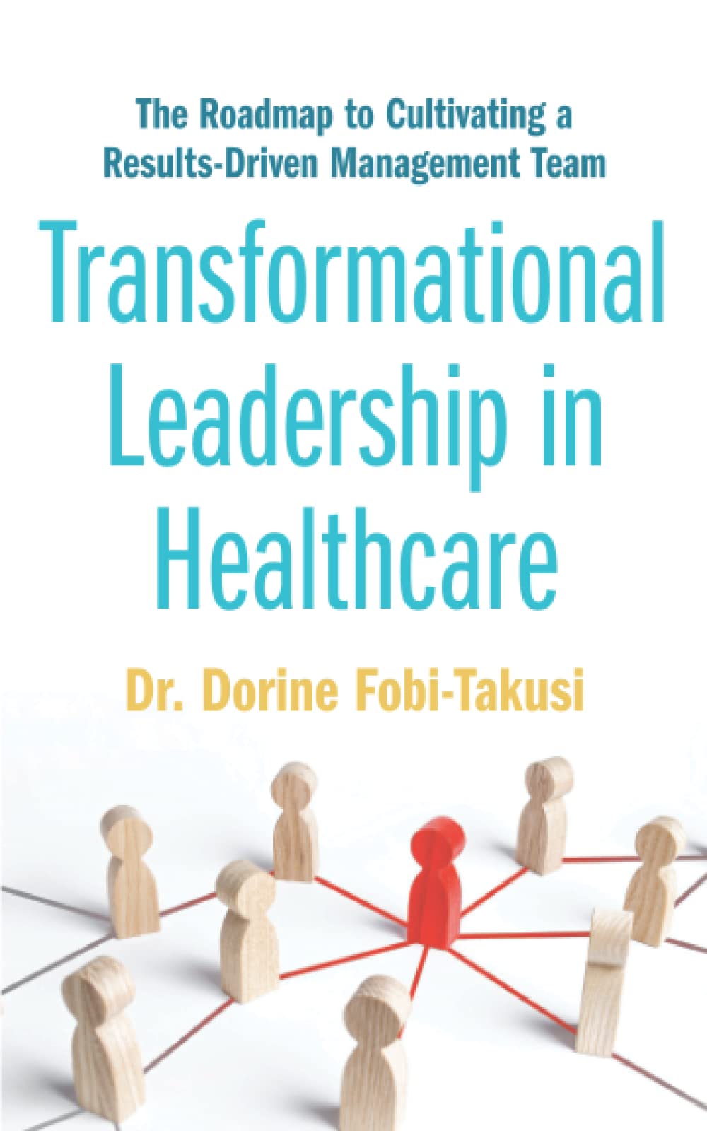 Transformational Leadership in Healthcare: The Roadmap to Cultivating a Results-Driven Management Team
