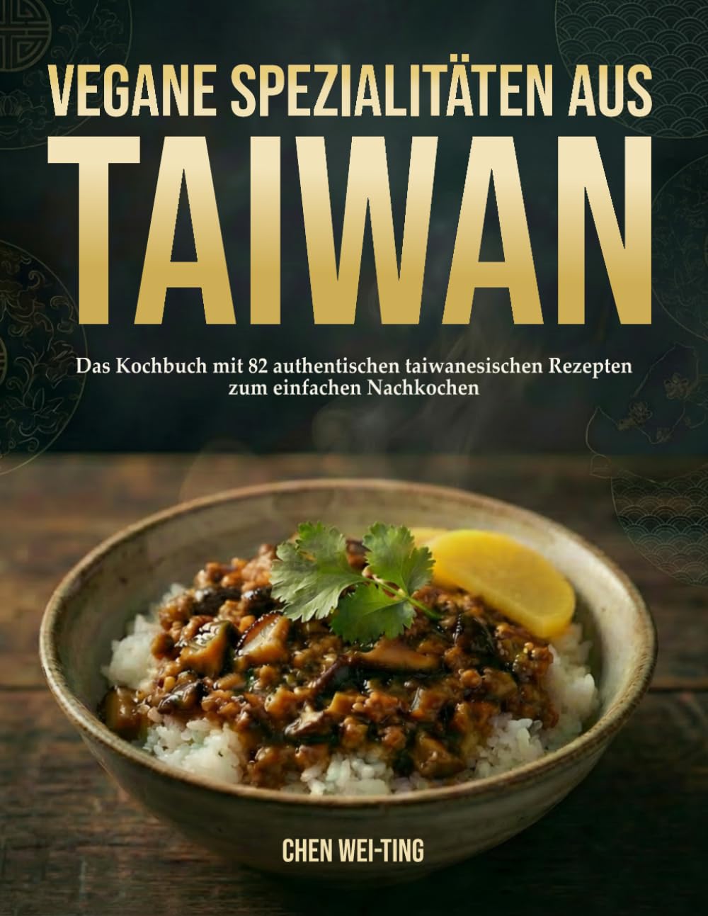 Vegane Spezialitäten aus Taiwan: Das Kochbuch mit 82 authentischen taiwanesischen Rezepten zum einfachen Nachkochen