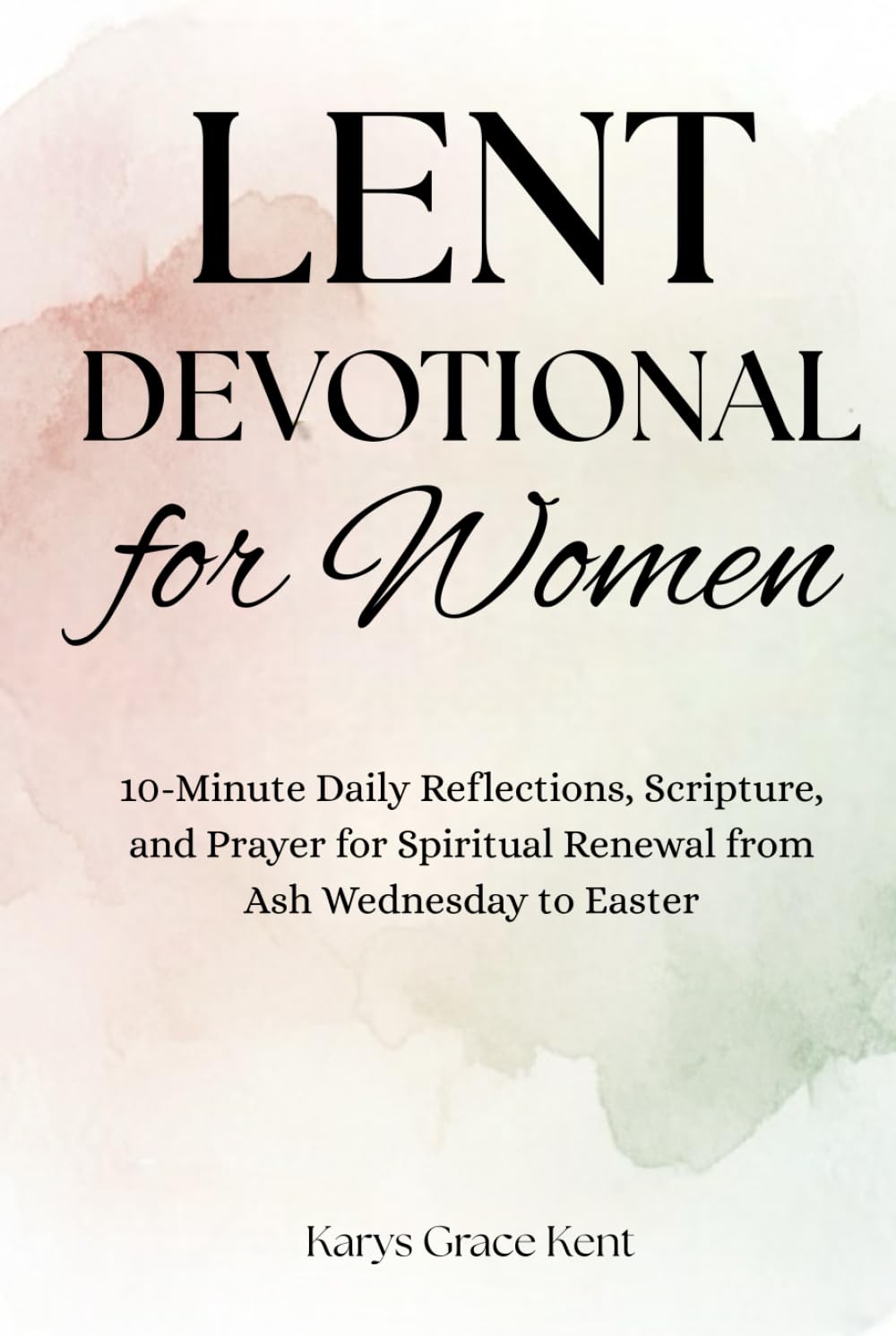 Lent Devotional for Women: 10-Minute Daily Reflections, Scripture, and Prayer for Spiritual Renewal from Ash Wednesday to Easter (Journey Through Lent Series)