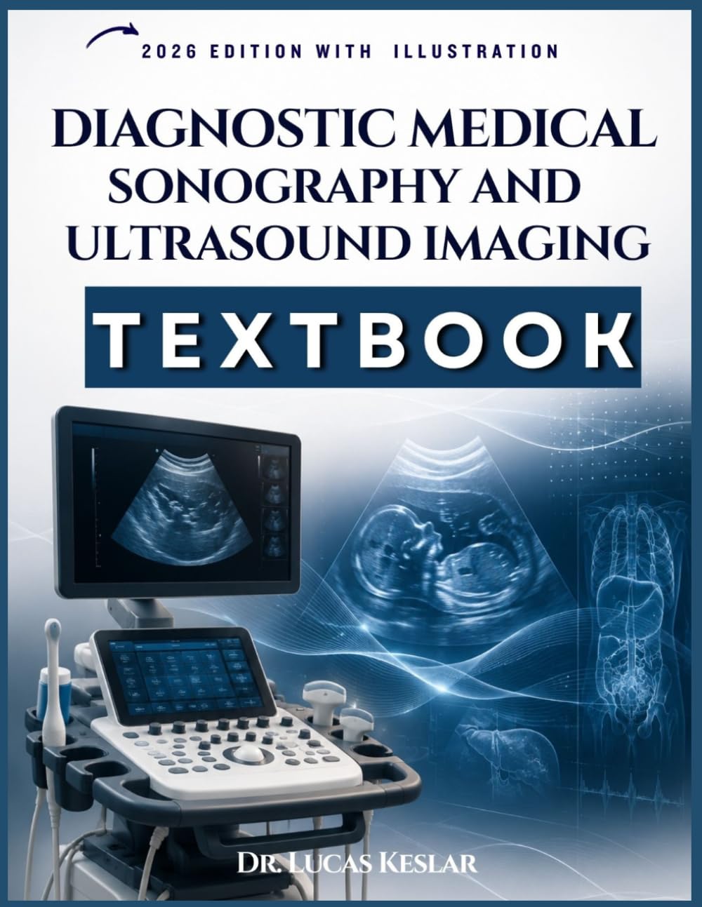 DIAGNOSTIC IMAGING: Sonography and Ultrasound Imaging: A Complete Clinical Guide to Anatomy, Scanning Protocols, Image Interpretation, Patient Care, and Exam Review