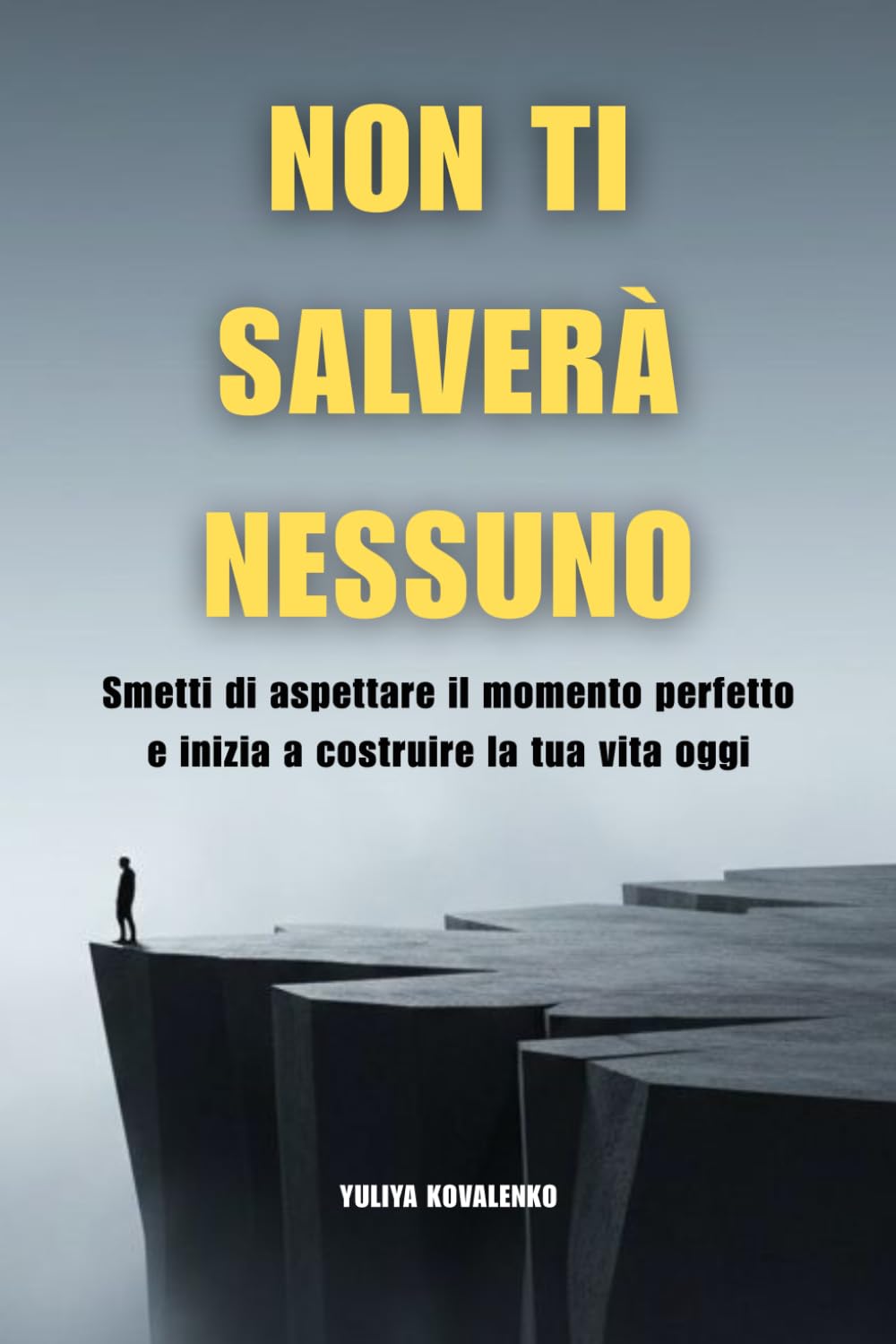 Non Ti Salverà Nessuno: Smetti di aspettare il momento perfetto e inizia a costruire la tua vita oggi (Riprendi il controllo)