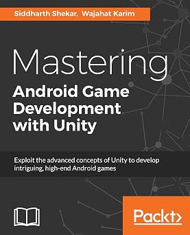 Mastering Android Game Development with Unity Build high-end Android games with Unitys advanced features