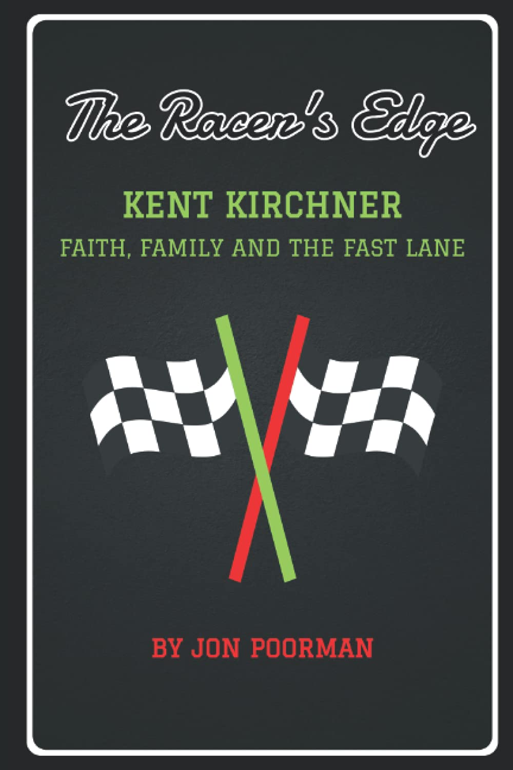 The Racer's Edge: Kent Kirchner: Faith, Family and the Fast Lane