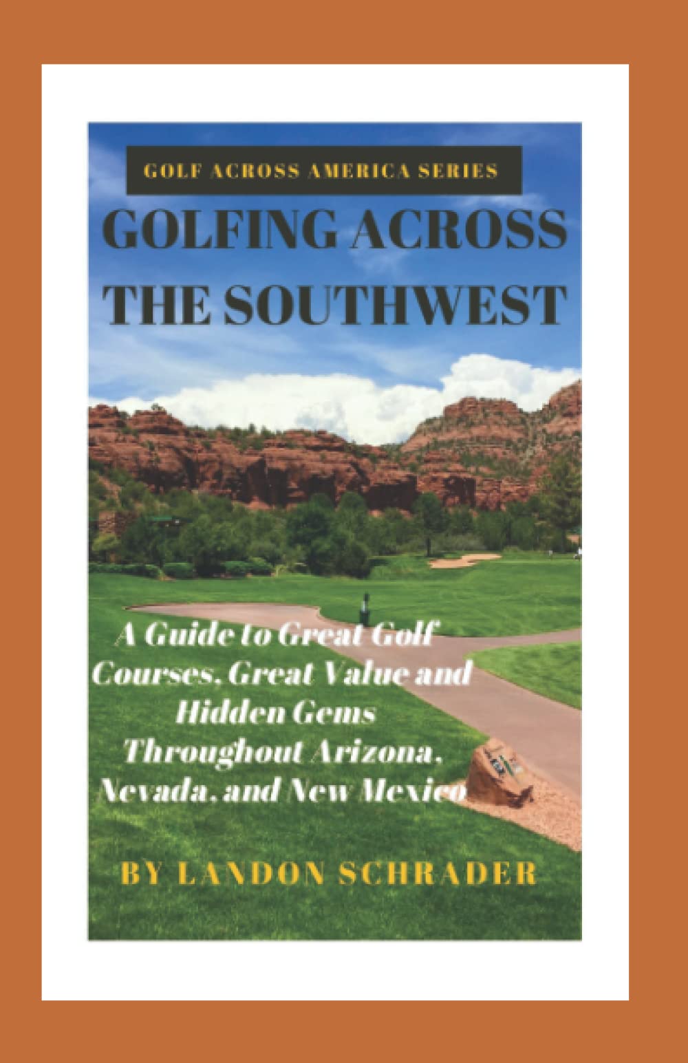 GOLFING ACROSS THE SOUTHWEST: A Guide to Great Golf Courses, Great Value, and Hidden Gems Throughout Arizona, Nevada, and New Mexico
