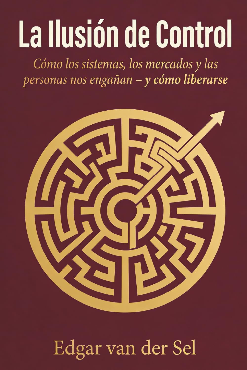 La Ilusion de Control: Cómo los sistemas, los mercados y las personas nos engañan – y cómo liberarse
