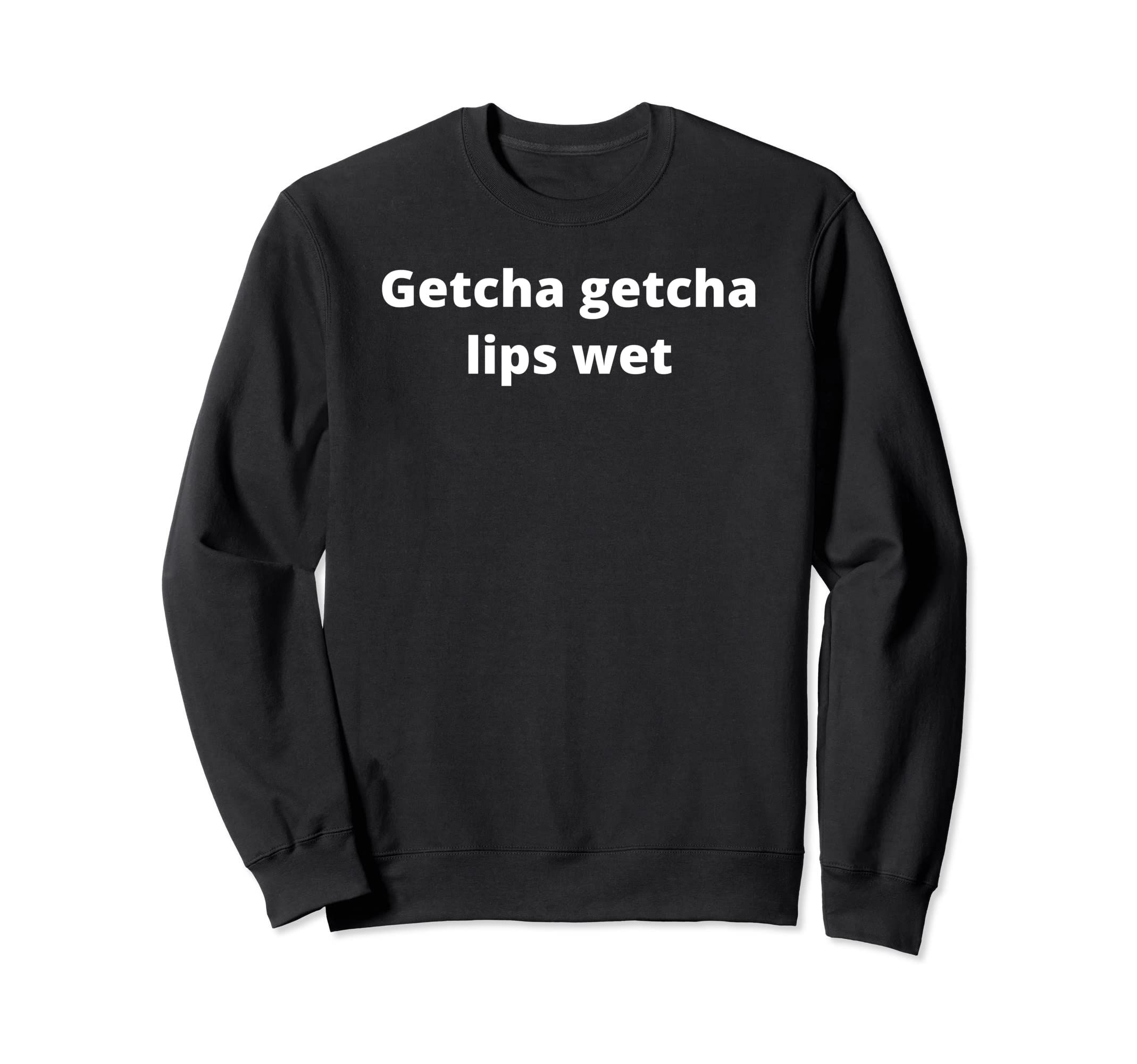Getcha getcha lips wet Sweatshirt
