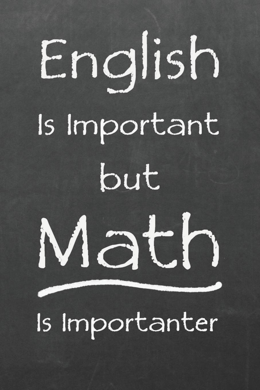English is Important but Math is Importanter: Notebook Jjournal - Funny Math STEM Gift - Ideal present for Teachers Appreciation - Lined and Blank Paper 6" x 9"