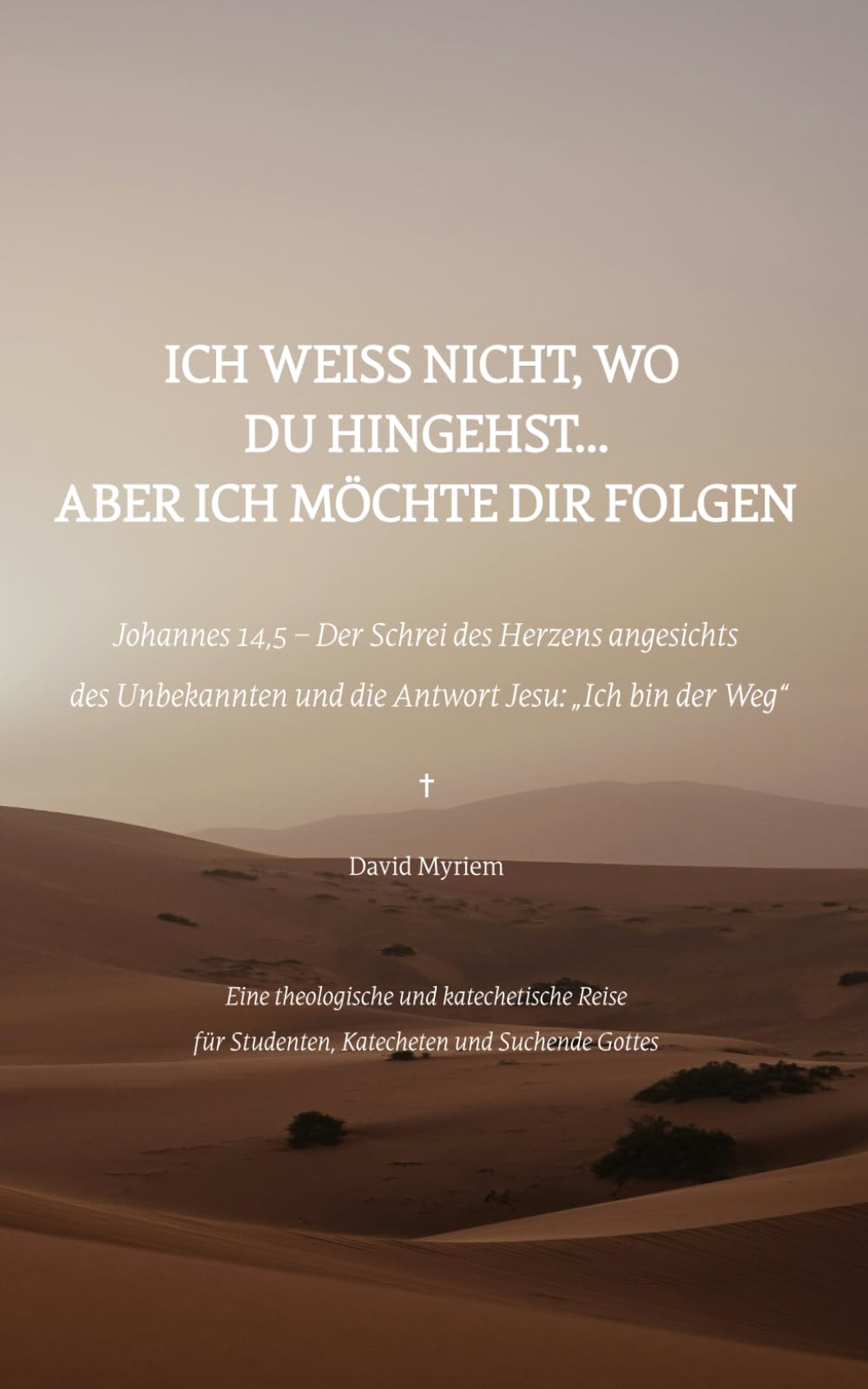 Ich Weiß Nicht Wo Du Hingehst... Aber Ich Möchte Dir Folgen: Der Schrei des Herzens angesichts des Unbekannten und Jesu Antwort: "Ich bin der Weg"