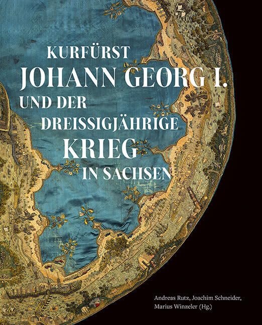 Kurfürst Johann Georg I. und der Dreißigjährige Krieg in Sachsen: Spurensuche. Geschichte und Kultur Sachsens. Sonderband2