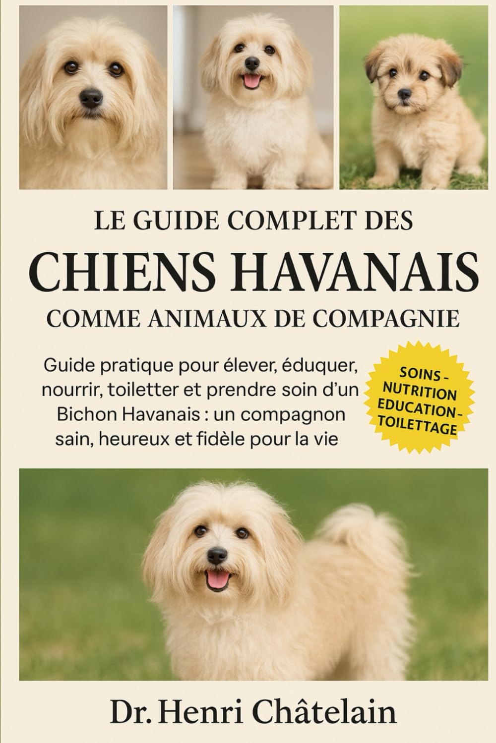 LE GUIDE COMPLET DES CHIENS HAVANAIS COMME ANIMAUX DE COMPAGNIE: Guide pratique pour élever, éduquer, nourrir, toiletter et prendre soin d' un Bichon ... compagnon sain, heureux et fidèle pour la vie