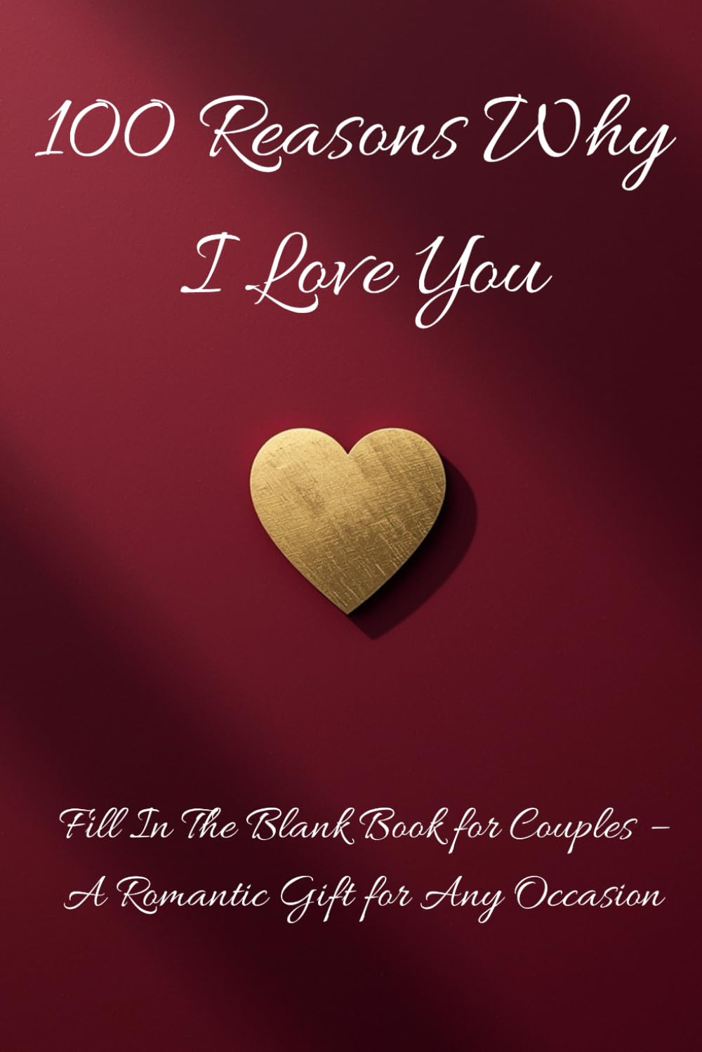 100 Reasons Why I Love You: A Romantic Fill-In-The-Blank Gift Book for Your Partner
