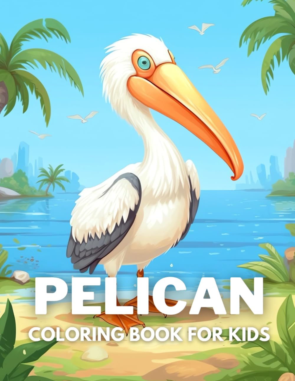 Pelican Coloring Book For Kids: +40 Fun And Easy Drawings Of Cute Pelican To Color For Kids, Boys And Girls Who Love Pelican, Stressrelief Relaxing