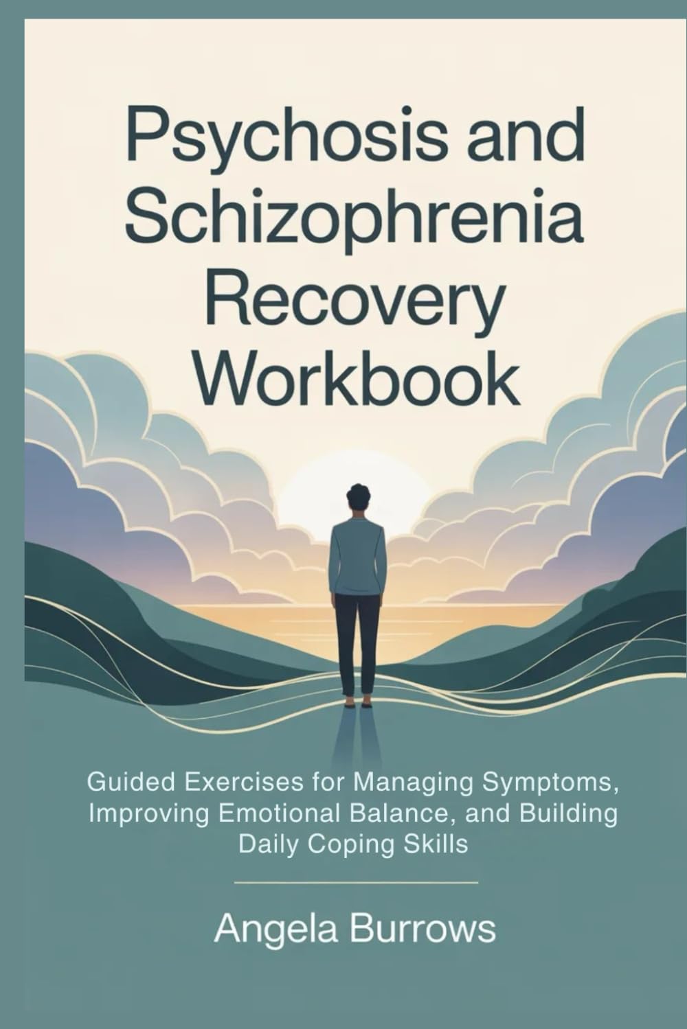 Psychosis and Schizophrenia Recovery Workbook: Guided Exercises for Managing Symptoms, Improving Emotional Balance, and Building Daily Coping Skills