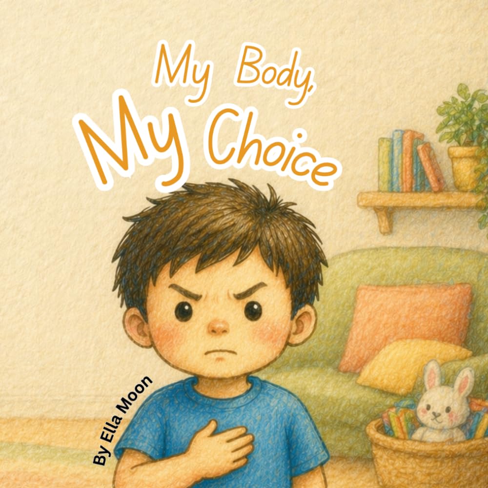 My Body, My Choice: A Body Safety Book for Kids About Consent, Personal Boundaries, Private Parts, and Learning to Speak Up with Confidence