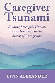 Caregiver Tsunami: Finding Strength, Humor, and Humanity in the Storm of Caregiving