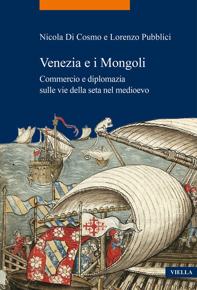 Venezia E I Mongoli: Commercio E Diplomazia Sulle Vie Della Seta Nel Medioevo (Secoli XIII-XV) (La Storia. Temi, 103)