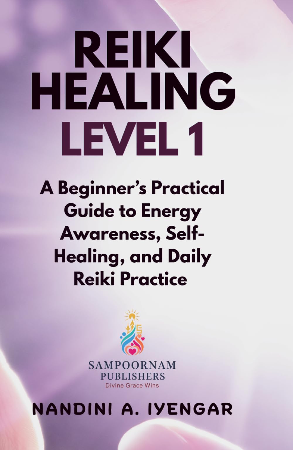 Reiki Healing - Level 1: A Beginner’s Practical Guide to Energy Awareness, Self-Healing, and Daily Reiki Practice