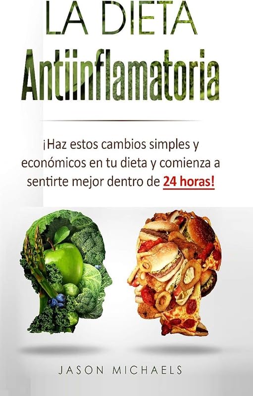 La Dieta Antiinflamatoria: ¡Haz estos cambios simples y económicos en tu dieta y comienza a sentirte mejor dentro de 24 horas! (Spanish Edition)