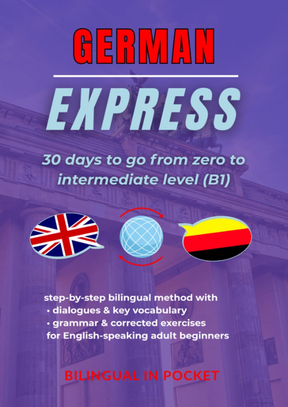 German Express: 30 Days to Go from Zero to Intermediate Level (B1): Step-by-Step Bilingual Method with Dialogues, Key Vocabulary, Grammar and Corrected Exercises for English-speaking Adult Beginners