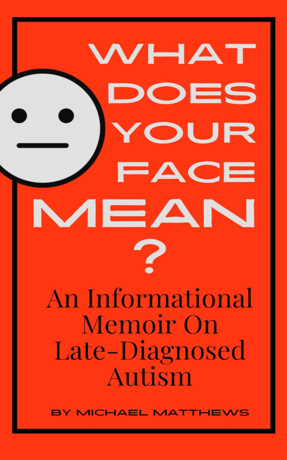 What Does Your Face Mean?: An Informational Memoir on Late-Diagnosed Autism