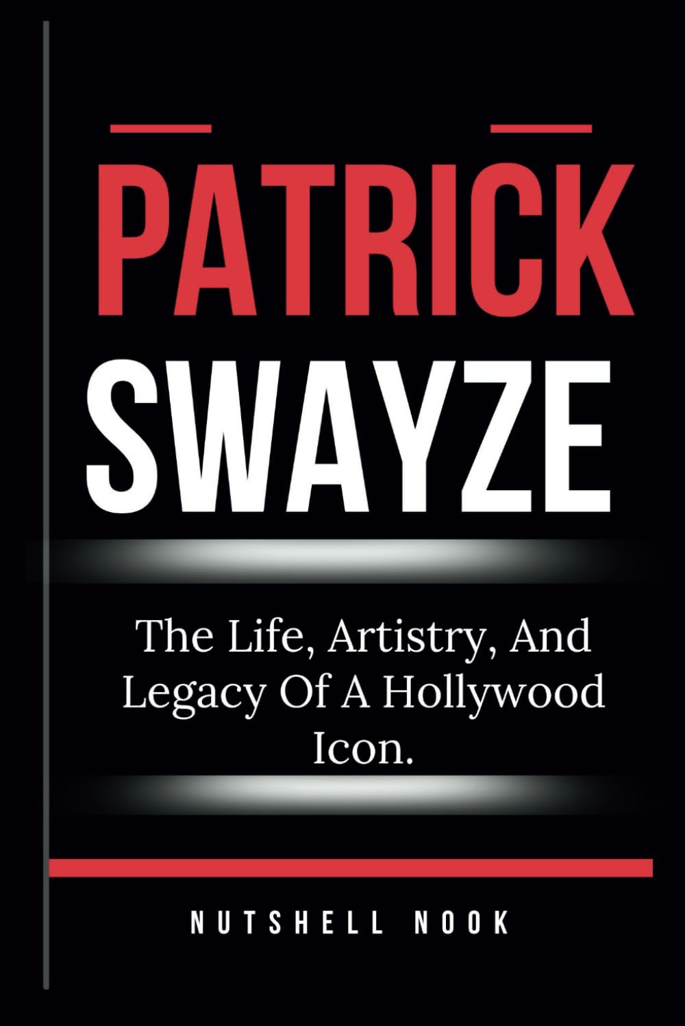 PATRICK SWAYZE: The Life, Artistry, And Legacy Of A Hollywood Icon.
