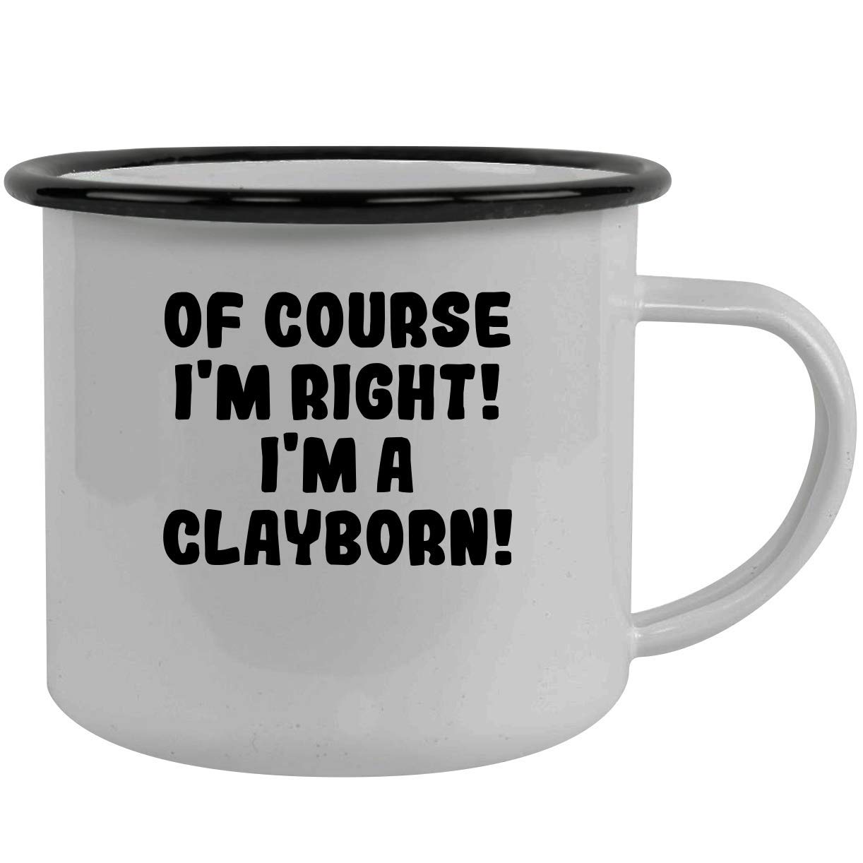 Of Course I'm Right! I'm A Clayborn! - Stainless Steel 12Oz Camping Mug, Black