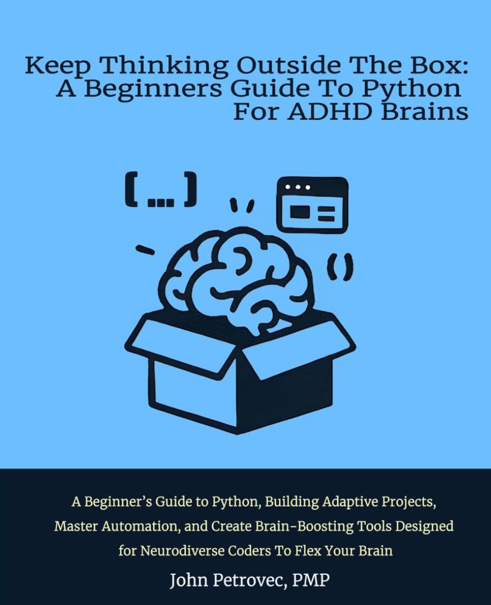 Keep Thinking Outside The Box: A Beginners Guide To Python For ADHD Brains: A Beginner’s Guide to Python, Building Adaptive Projects, Master ... for Neurodiverse Coders To Flex Your Brain