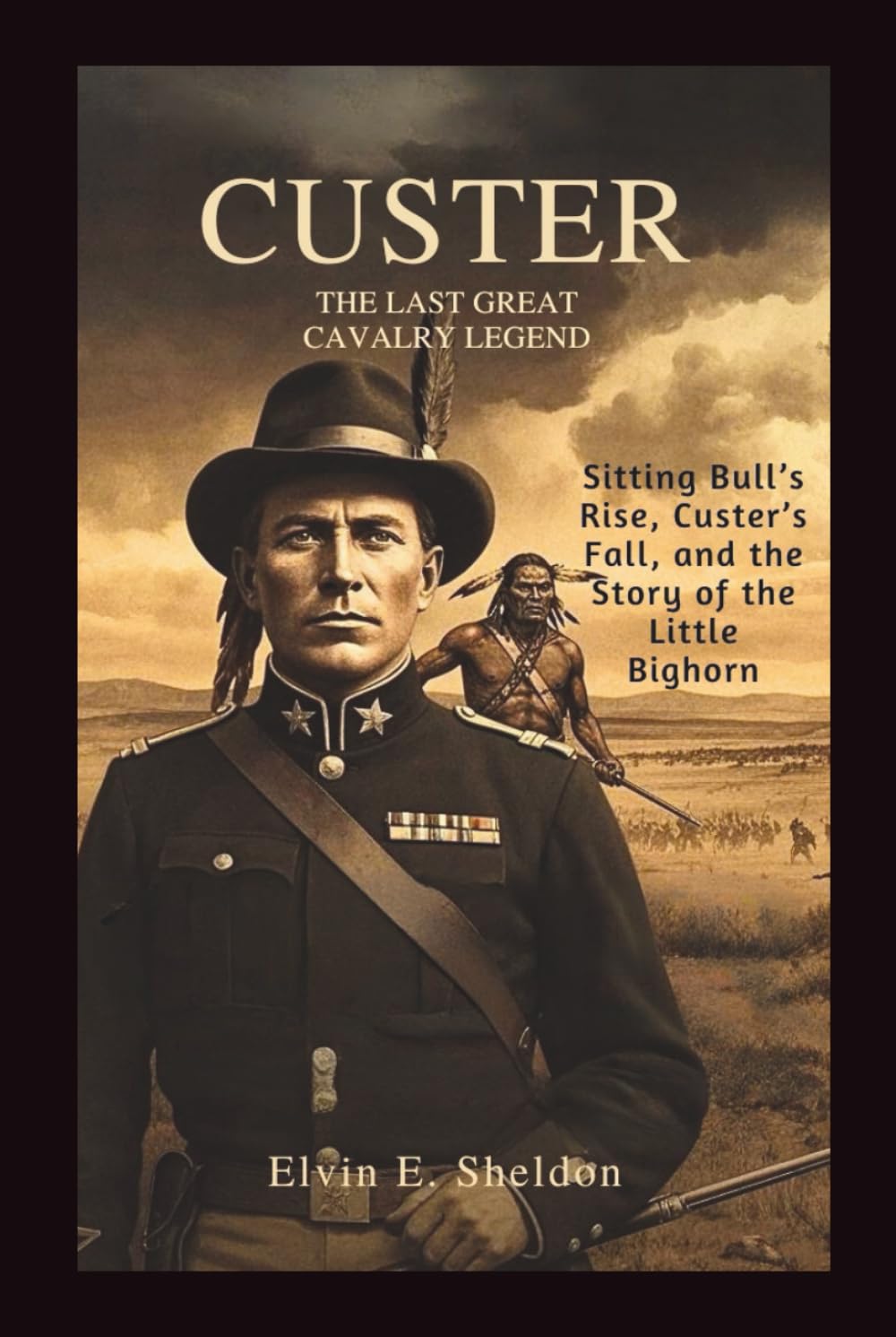 Custer: The Last Great Cavalry Legend: Sitting Bull’s Rise, Custer’s Fall, and the Story of the Little Bighorn