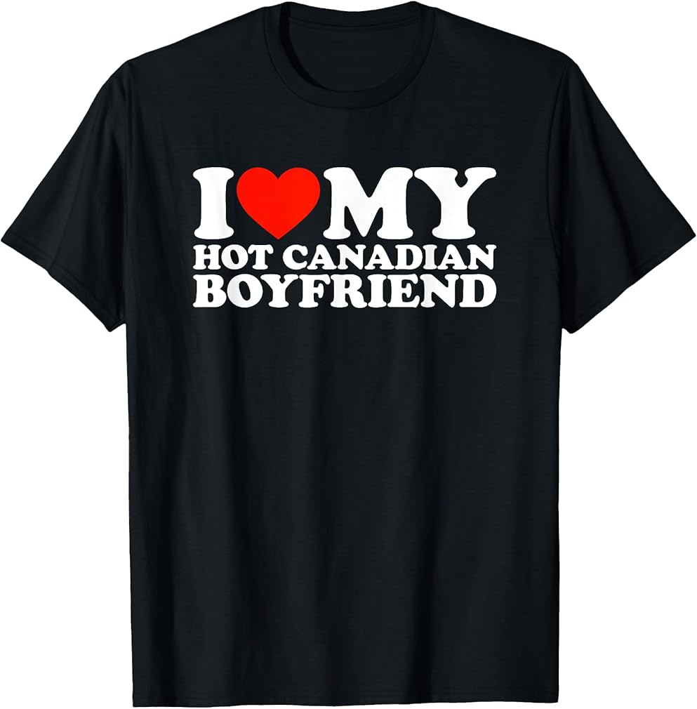 I Love My Hot Canadian Boyfriend T-Shirt