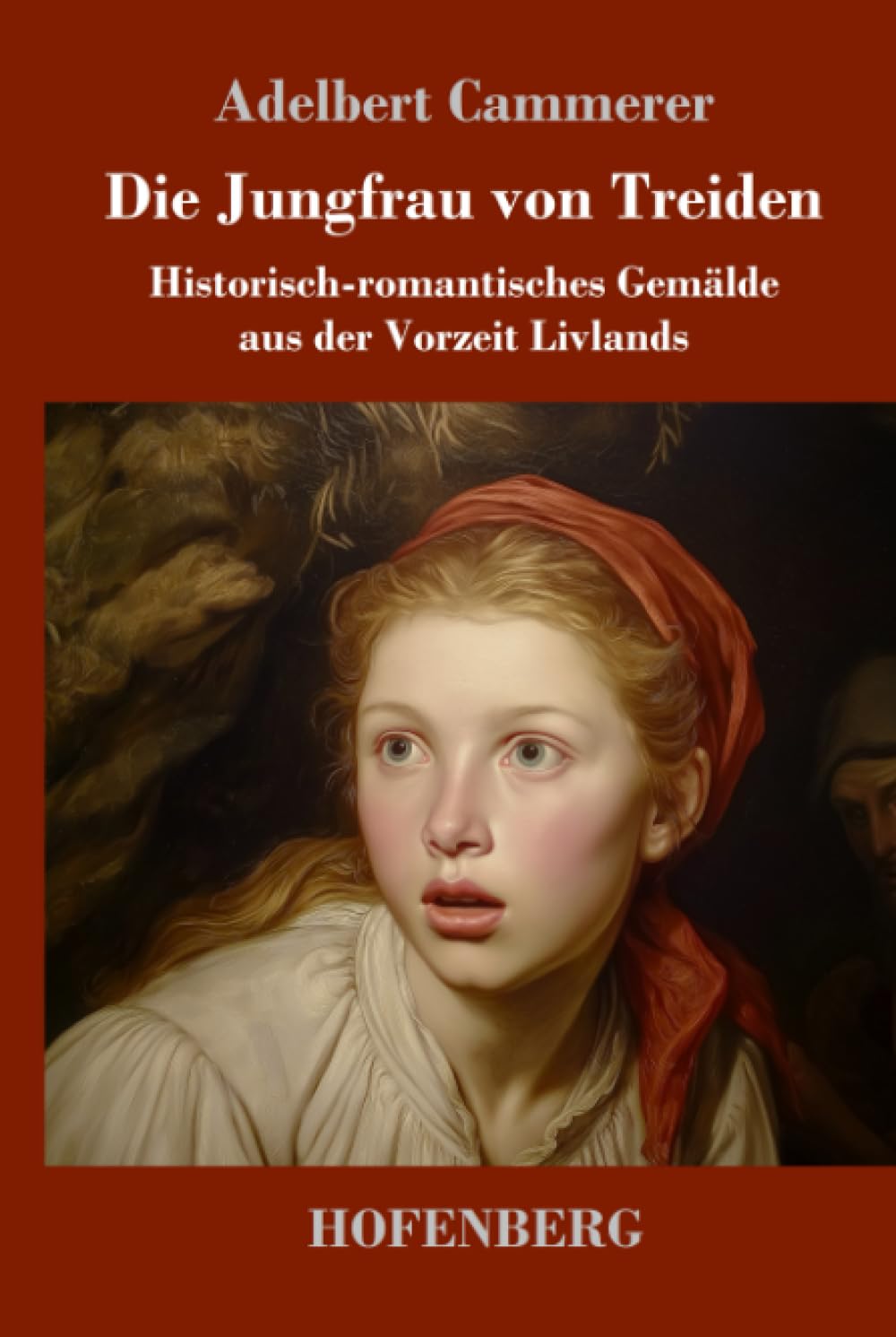 Die Jungfrau von Treiden: Historisch-romantisches Gemälde aus der Vorzeit Livlands