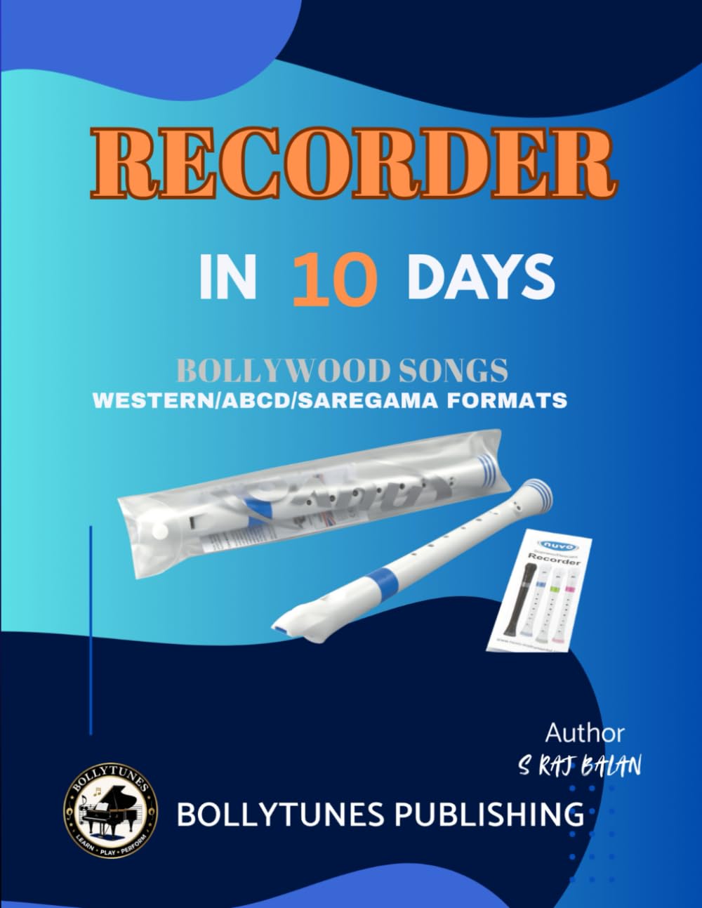 Learn Recorder in 10 Days: Step-by-Step Lessons with Complete Theory and 10 Bollywood Songs Written in Western, ABCD, and Indian Sargam Notation
