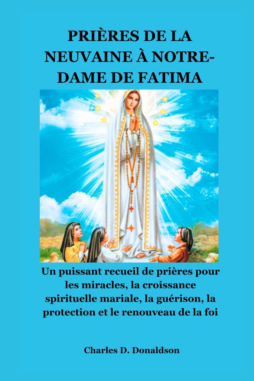 PRIÈRES DE LA NEUVAINE À NOTRE-DAME DE FATIMA: Un puissant recueil de prières pour les miracles, la croissance spirituelle mariale, la guérison, la protection et le renouveau de la foi