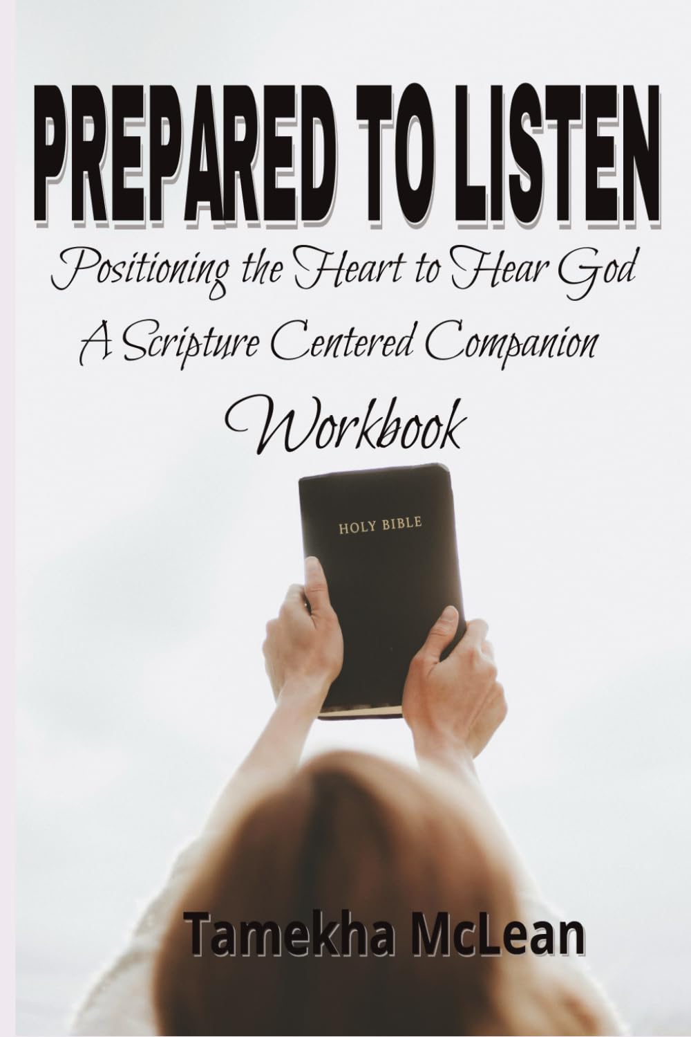 Prepared to Listen: Positioning the Heart to Hear God - A Scripture Centered Companion Workbook