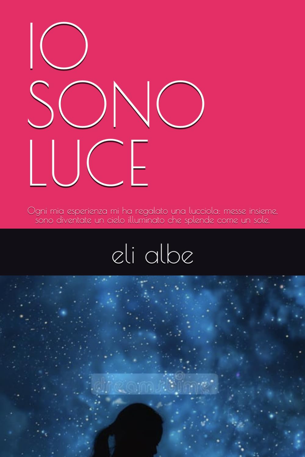IO SONO LUCE: Ogni mia esperienza mi ha regalato una lucciola: messe insieme, sono diventate un cielo illuminato che splende come un sole. (Oltre le Ombre)